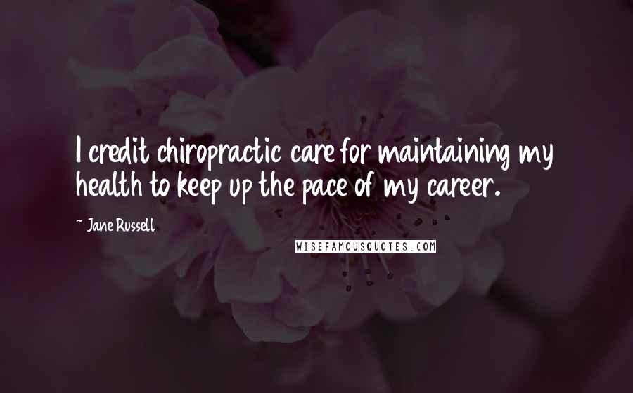 Jane Russell Quotes: I credit chiropractic care for maintaining my health to keep up the pace of my career.