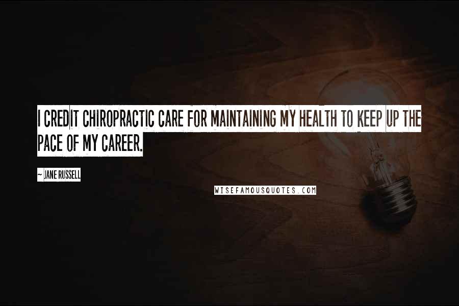 Jane Russell Quotes: I credit chiropractic care for maintaining my health to keep up the pace of my career.