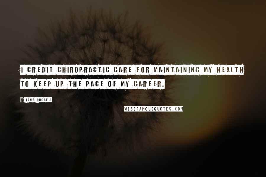 Jane Russell Quotes: I credit chiropractic care for maintaining my health to keep up the pace of my career.