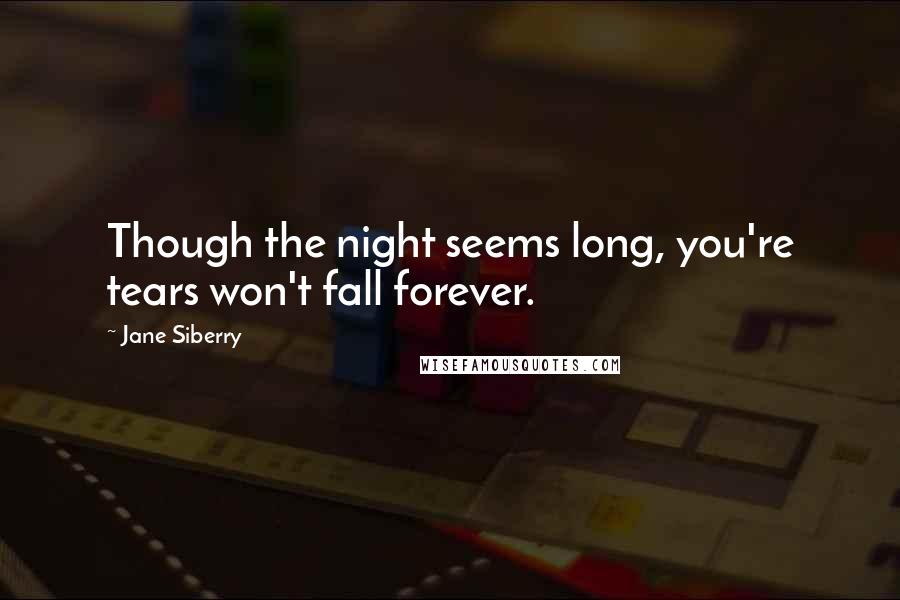 Jane Siberry Quotes: Though the night seems long, you're tears won't fall forever.