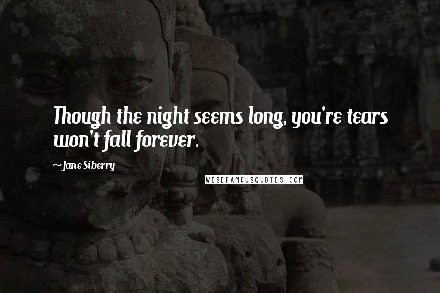 Jane Siberry Quotes: Though the night seems long, you're tears won't fall forever.