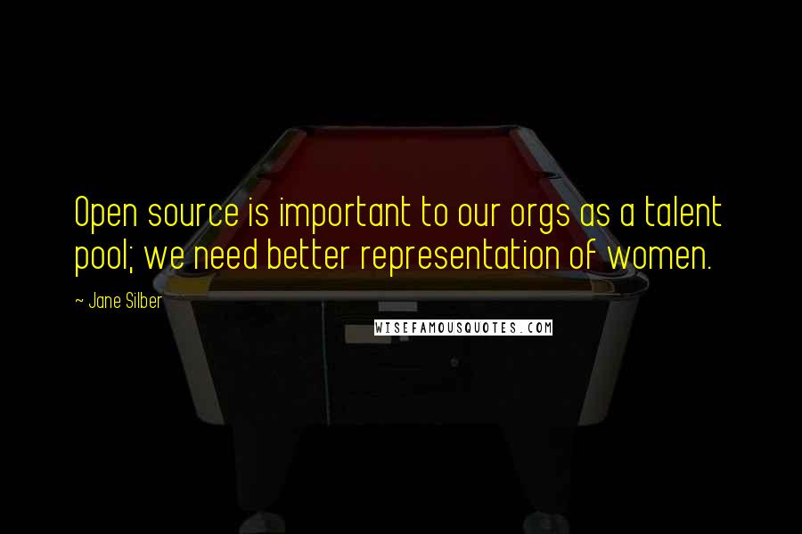 Jane Silber Quotes: Open source is important to our orgs as a talent pool; we need better representation of women.