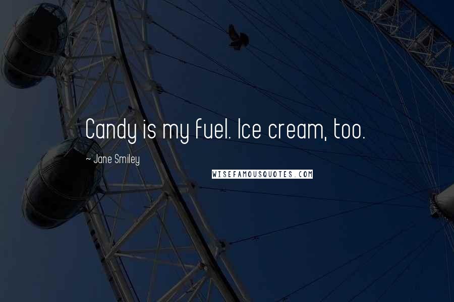 Jane Smiley Quotes: Candy is my fuel. Ice cream, too.