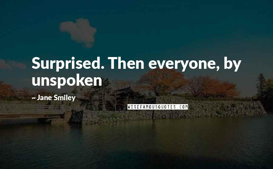 Jane Smiley Quotes: Surprised. Then everyone, by unspoken