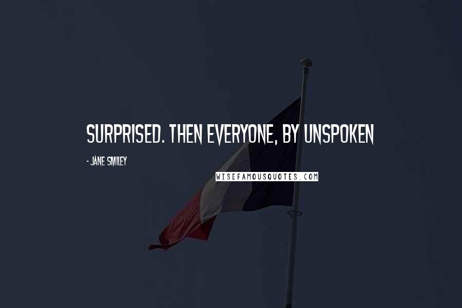 Jane Smiley Quotes: Surprised. Then everyone, by unspoken