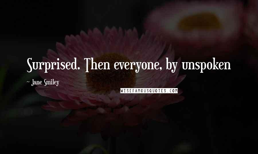 Jane Smiley Quotes: Surprised. Then everyone, by unspoken