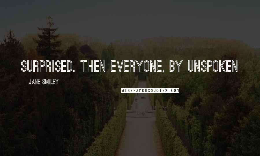 Jane Smiley Quotes: Surprised. Then everyone, by unspoken