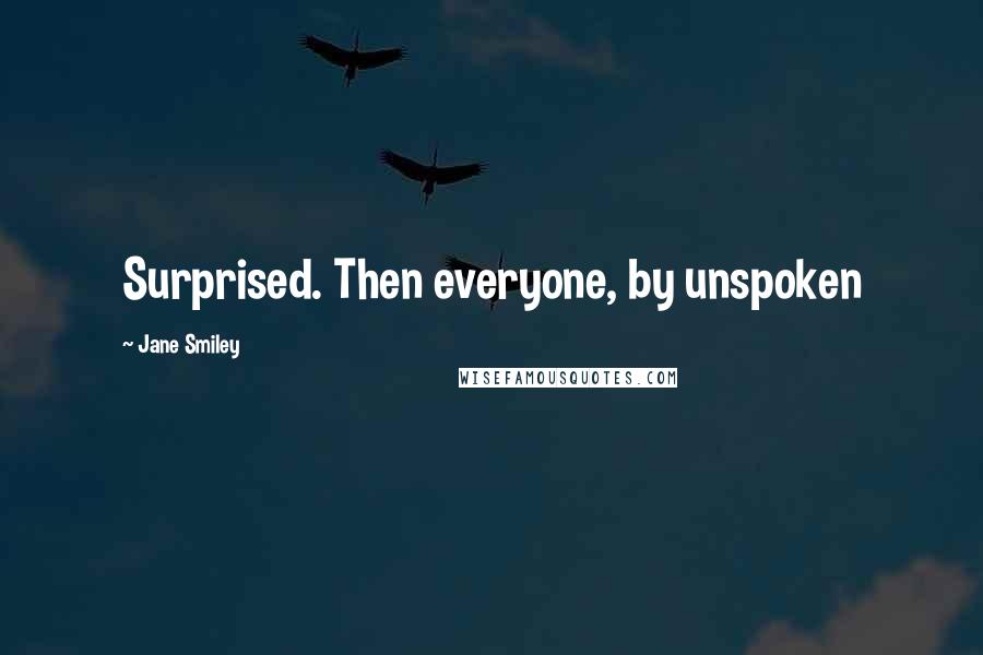 Jane Smiley Quotes: Surprised. Then everyone, by unspoken