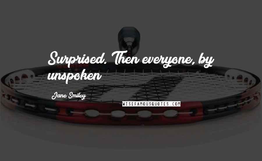 Jane Smiley Quotes: Surprised. Then everyone, by unspoken