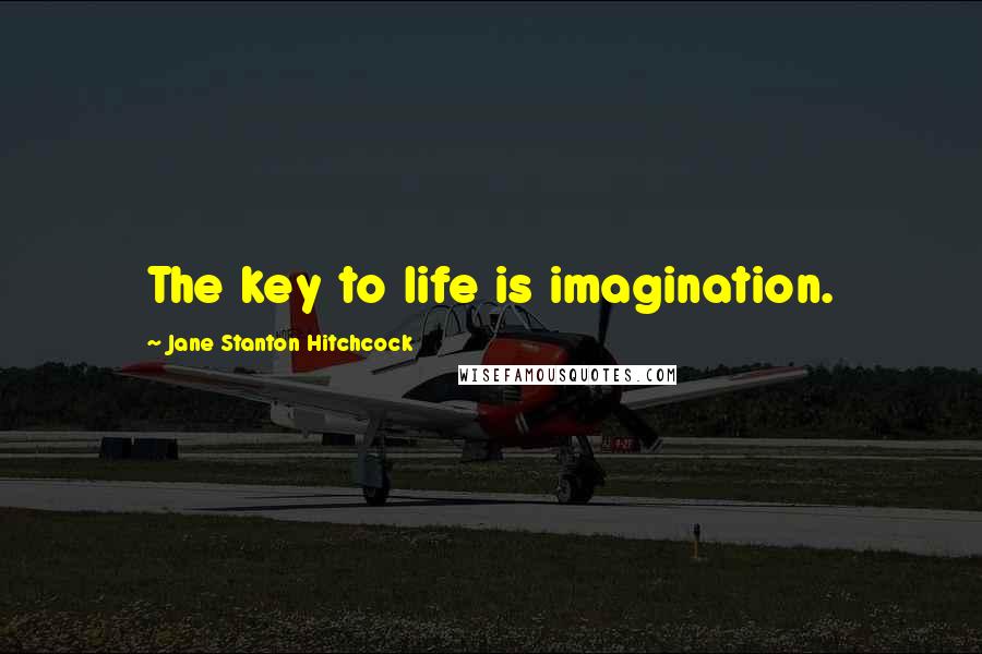 Jane Stanton Hitchcock Quotes: The key to life is imagination.
