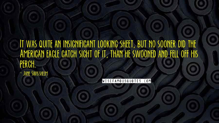 Jane Swisshelm Quotes: It was quite an insignificant looking sheet, but no sooner did the American eagle catch sight of it, than he swooned and fell off his perch.