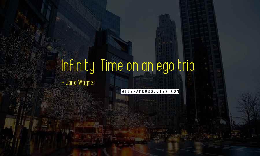 Jane Wagner Quotes: Infinity: Time on an ego trip.