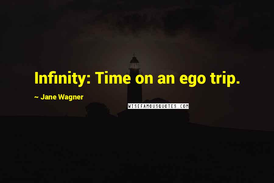 Jane Wagner Quotes: Infinity: Time on an ego trip.
