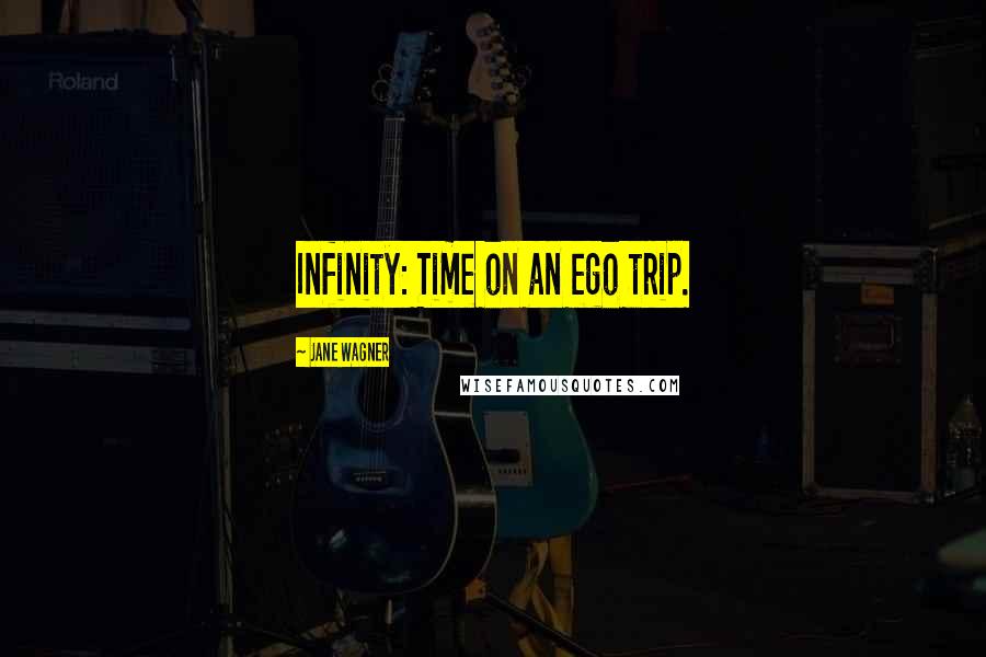 Jane Wagner Quotes: Infinity: Time on an ego trip.