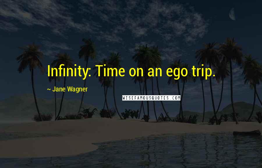 Jane Wagner Quotes: Infinity: Time on an ego trip.