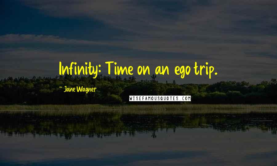 Jane Wagner Quotes: Infinity: Time on an ego trip.