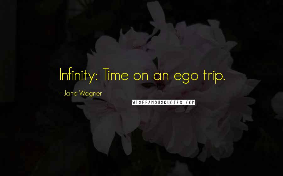 Jane Wagner Quotes: Infinity: Time on an ego trip.