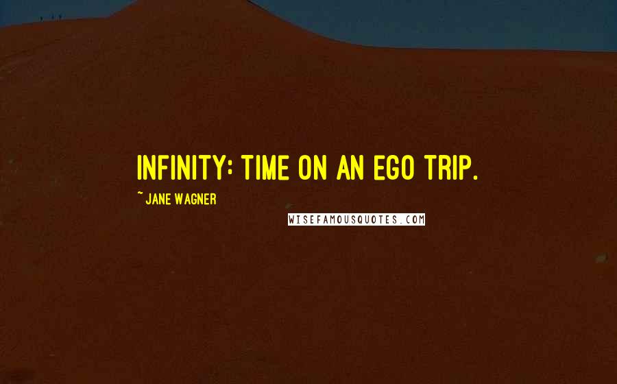 Jane Wagner Quotes: Infinity: Time on an ego trip.