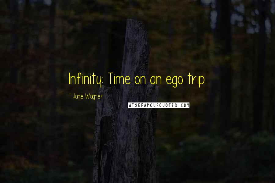 Jane Wagner Quotes: Infinity: Time on an ego trip.