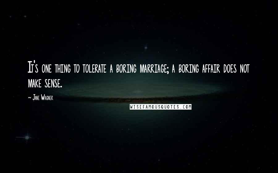 Jane Wagner Quotes: It's one thing to tolerate a boring marriage; a boring affair does not make sense.