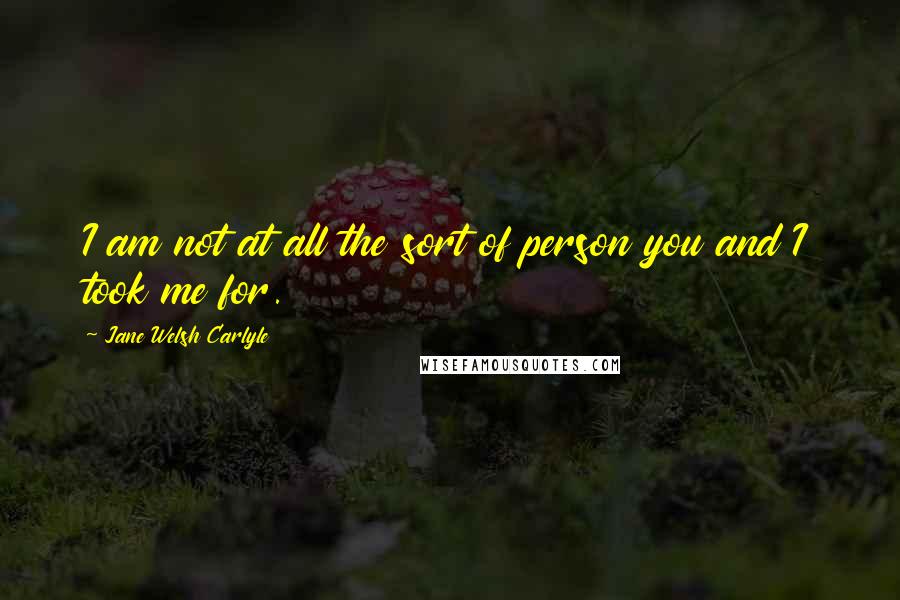 Jane Welsh Carlyle Quotes: I am not at all the sort of person you and I took me for.