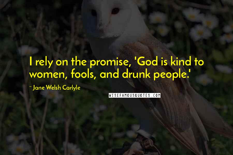 Jane Welsh Carlyle Quotes: I rely on the promise, 'God is kind to women, fools, and drunk people.'