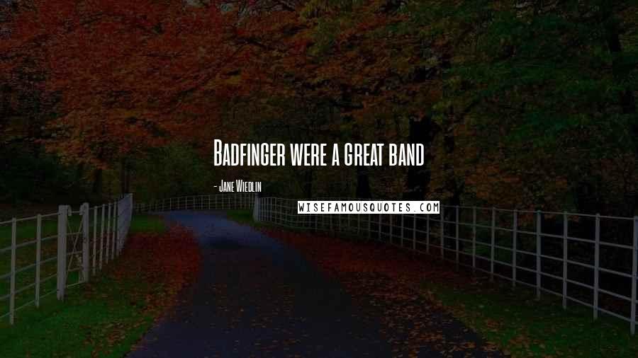 Jane Wiedlin Quotes: Badfinger were a great band