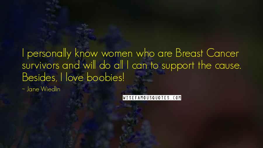 Jane Wiedlin Quotes: I personally know women who are Breast Cancer survivors and will do all I can to support the cause. Besides, I love boobies!