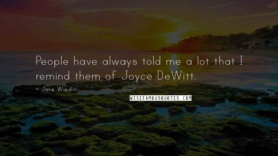 Jane Wiedlin Quotes: People have always told me a lot that I remind them of Joyce DeWitt.