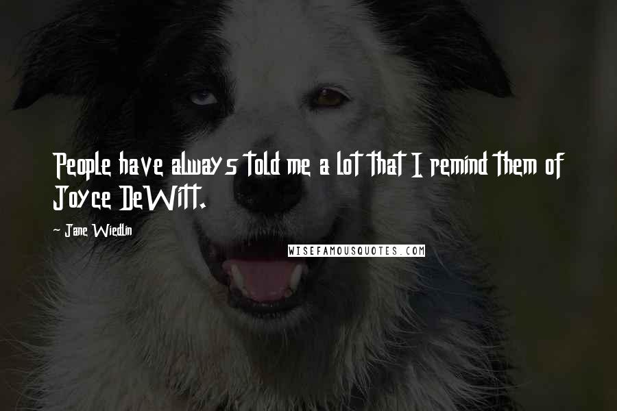 Jane Wiedlin Quotes: People have always told me a lot that I remind them of Joyce DeWitt.