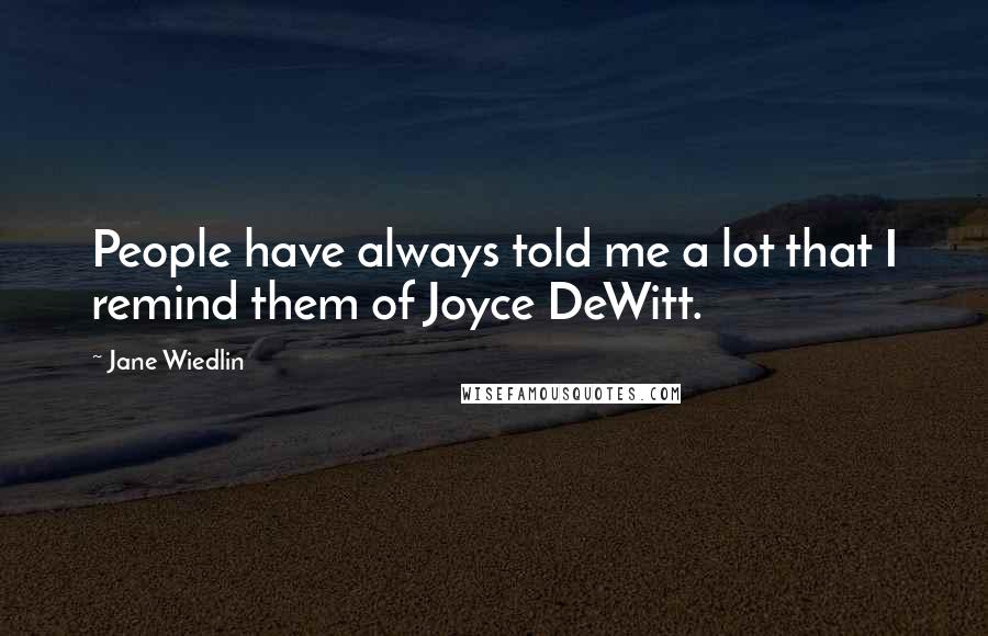 Jane Wiedlin Quotes: People have always told me a lot that I remind them of Joyce DeWitt.