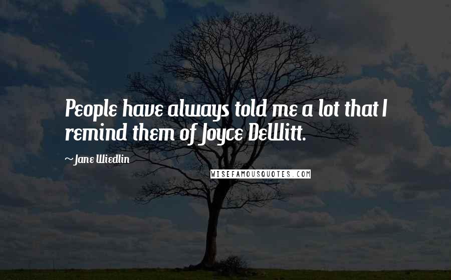 Jane Wiedlin Quotes: People have always told me a lot that I remind them of Joyce DeWitt.