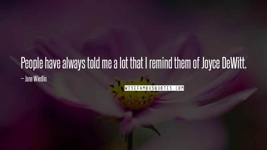 Jane Wiedlin Quotes: People have always told me a lot that I remind them of Joyce DeWitt.