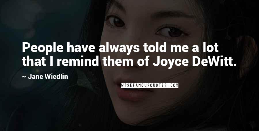 Jane Wiedlin Quotes: People have always told me a lot that I remind them of Joyce DeWitt.