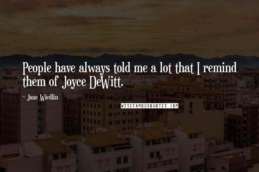 Jane Wiedlin Quotes: People have always told me a lot that I remind them of Joyce DeWitt.
