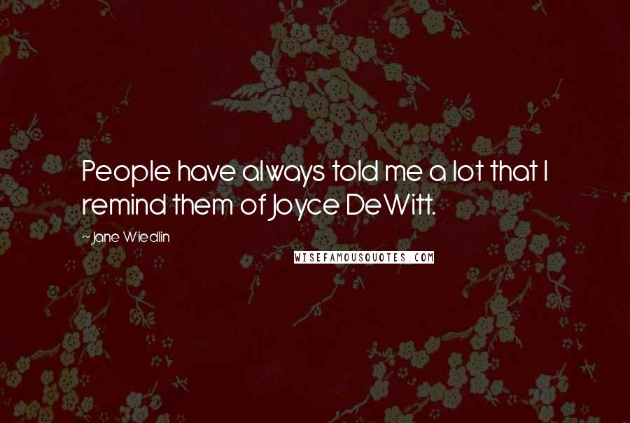 Jane Wiedlin Quotes: People have always told me a lot that I remind them of Joyce DeWitt.