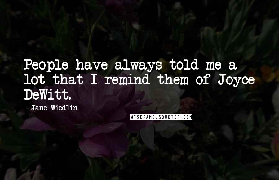 Jane Wiedlin Quotes: People have always told me a lot that I remind them of Joyce DeWitt.