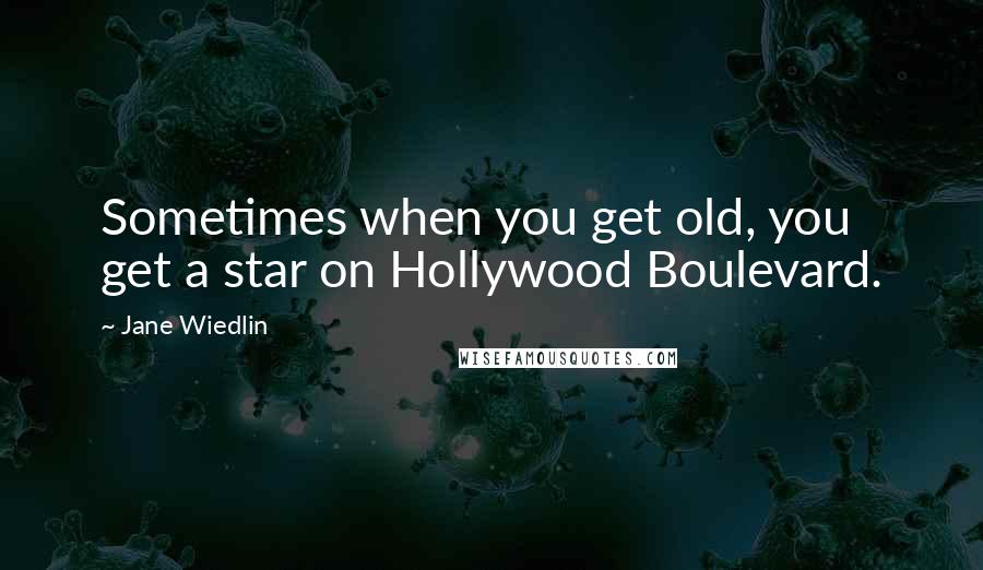 Jane Wiedlin Quotes: Sometimes when you get old, you get a star on Hollywood Boulevard.