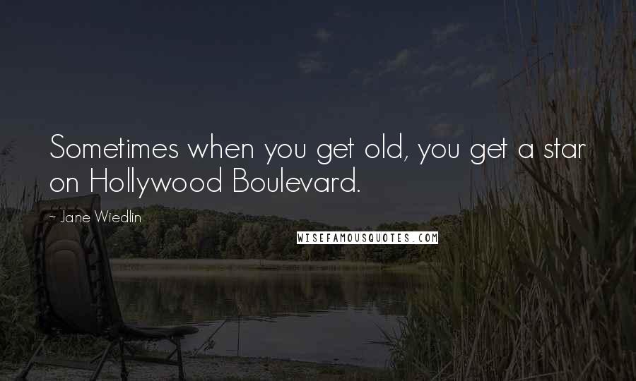 Jane Wiedlin Quotes: Sometimes when you get old, you get a star on Hollywood Boulevard.