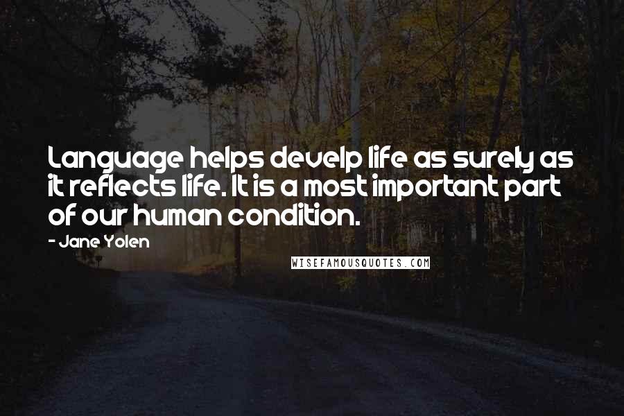 Jane Yolen Quotes: Language helps develp life as surely as it reflects life. It is a most important part of our human condition.