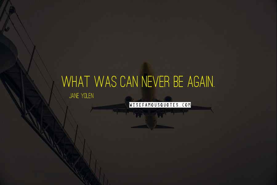 Jane Yolen Quotes: What was can never be again.