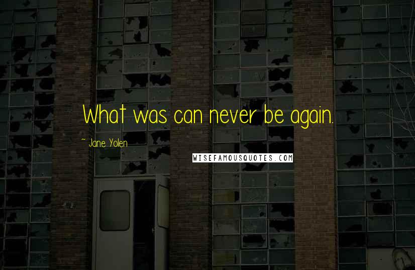 Jane Yolen Quotes: What was can never be again.