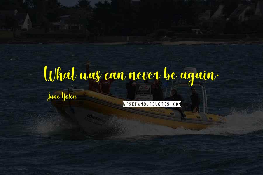 Jane Yolen Quotes: What was can never be again.