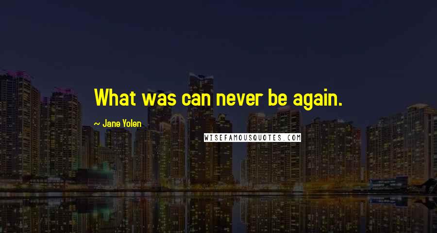 Jane Yolen Quotes: What was can never be again.