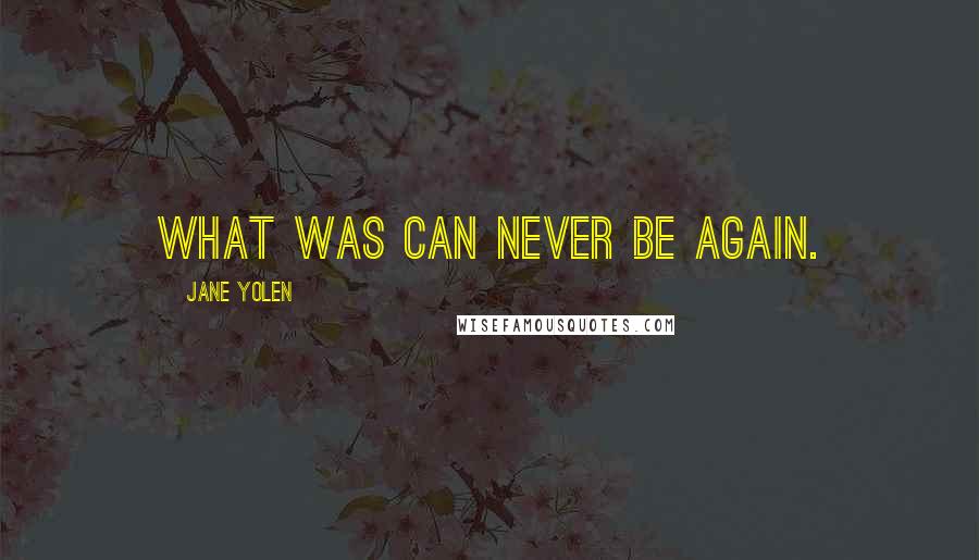 Jane Yolen Quotes: What was can never be again.