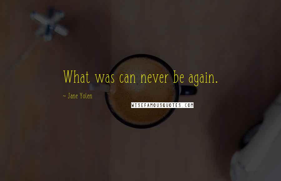 Jane Yolen Quotes: What was can never be again.