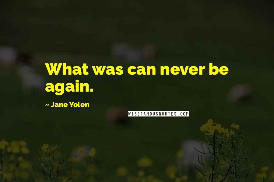 Jane Yolen Quotes: What was can never be again.