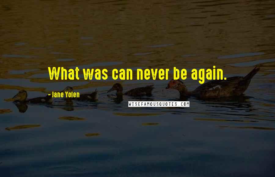 Jane Yolen Quotes: What was can never be again.