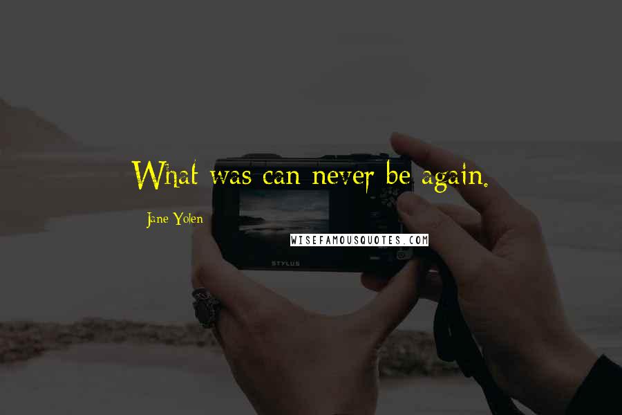 Jane Yolen Quotes: What was can never be again.