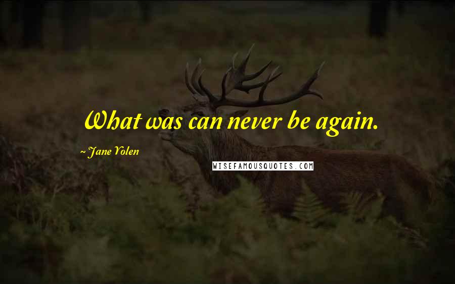Jane Yolen Quotes: What was can never be again.